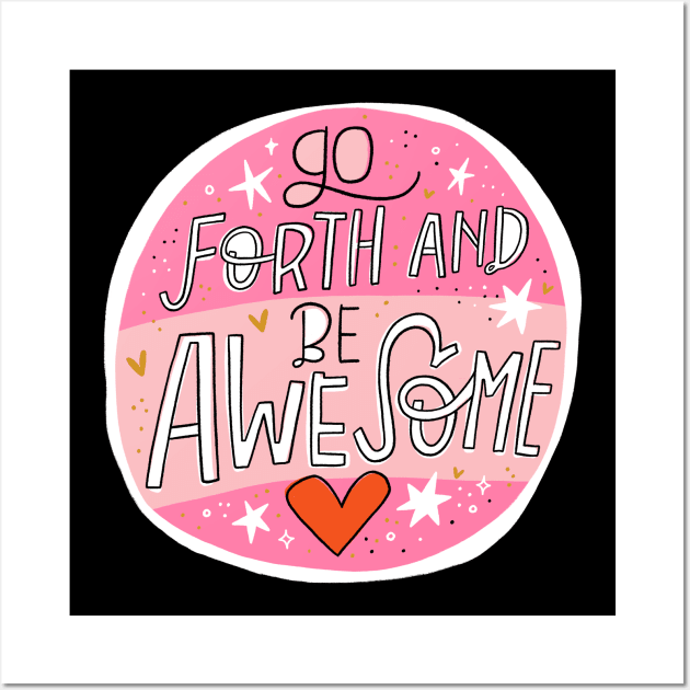 Go forth and be Awesome Wall Art by CynthiaF